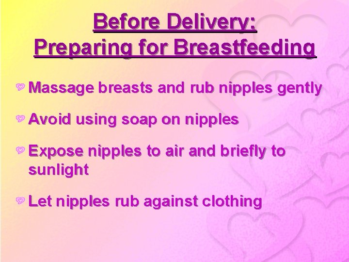 Before Delivery: Preparing for Breastfeeding Massage breasts and rub nipples gently Avoid using soap