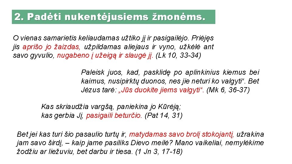 2. Padėti nukentėjusiems žmonėms. O vienas samarietis keliaudamas užtiko jį ir pasigailėjo. Priėjęs jis