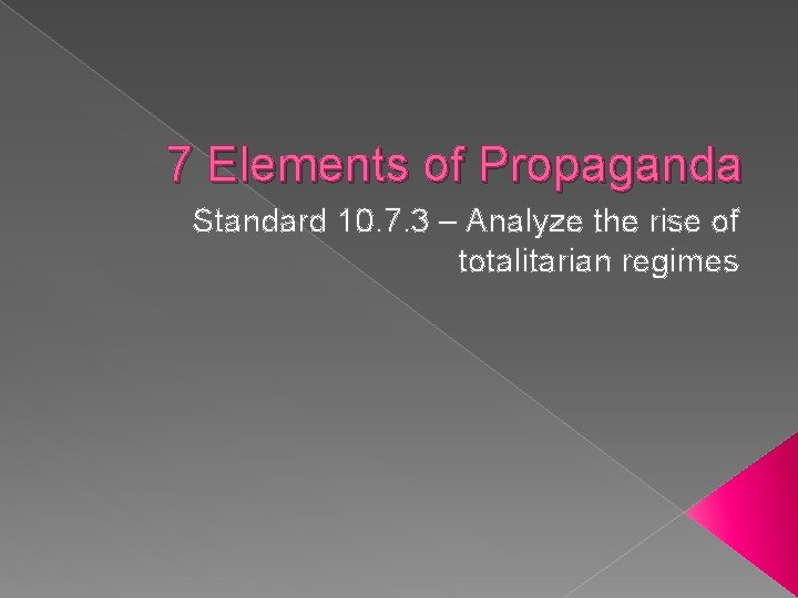 7 Elements of Propaganda Standard 10. 7. 3 – Analyze the rise of totalitarian