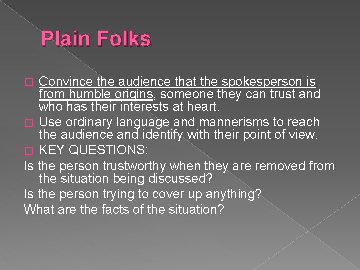 Plain Folks Convince the audience that the spokesperson is from humble origins, someone they