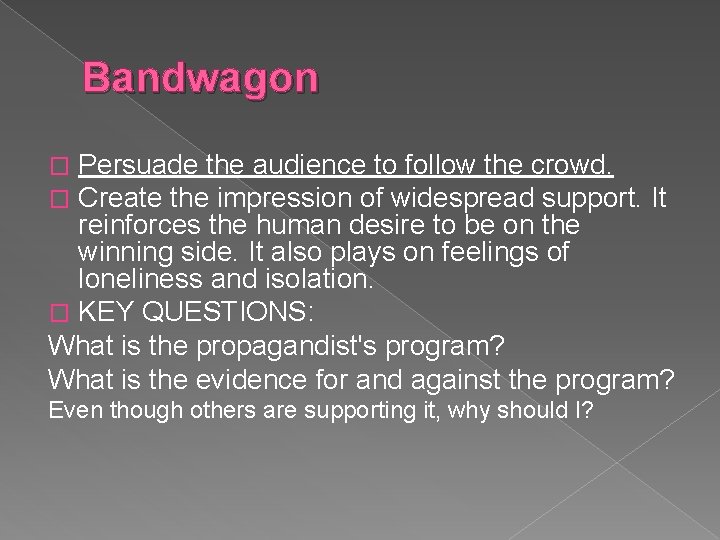 Bandwagon Persuade the audience to follow the crowd. Create the impression of widespread support.