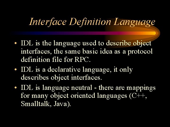 Interface Definition Language • IDL is the language used to describe object interfaces, the