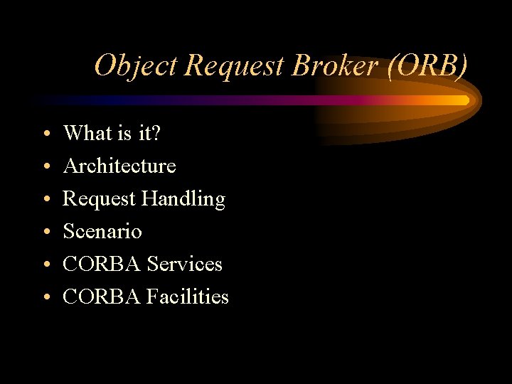 Object Request Broker (ORB) • • • What is it? Architecture Request Handling Scenario