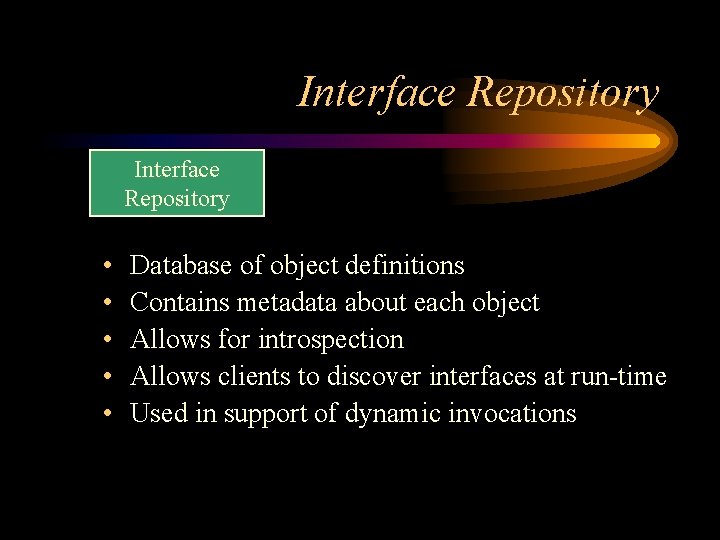 Interface Repository • • • Database of object definitions Contains metadata about each object