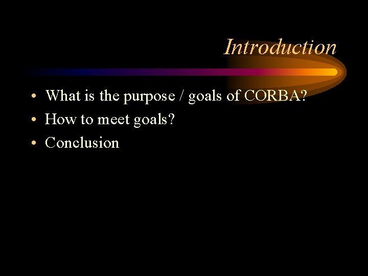 Introduction • What is the purpose / goals of CORBA? • How to meet