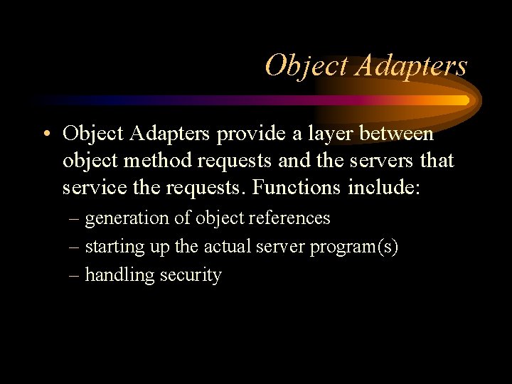 Object Adapters • Object Adapters provide a layer between object method requests and the