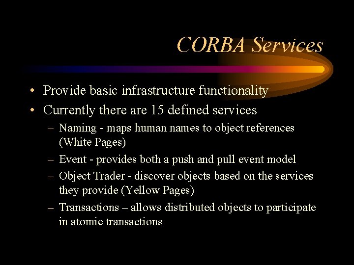 CORBA Services • Provide basic infrastructure functionality • Currently there are 15 defined services