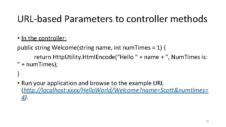 URL-based Parameters to controller methods • In the controller: public string Welcome(string name, int