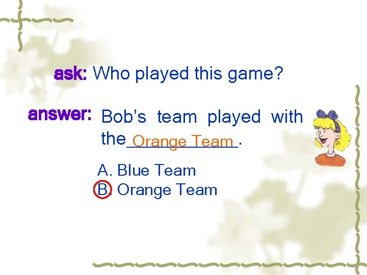 ask: Who played this game? answer: Bob’s team played with the______. Orange Team A.