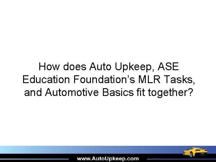 How does Auto Upkeep, ASE Education Foundation’s MLR Tasks, and Automotive Basics fit together?