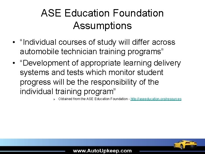 ASE Education Foundation Assumptions • “Individual courses of study will differ across automobile technician