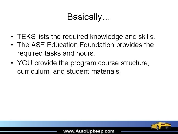 Basically… • TEKS lists the required knowledge and skills. • The ASE Education Foundation