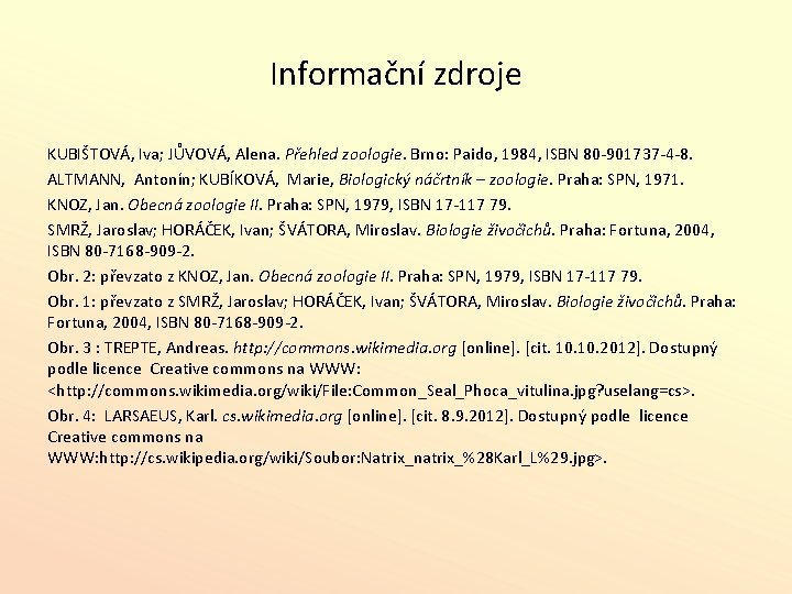 Informační zdroje KUBIŠTOVÁ, Iva; JŮVOVÁ, Alena. Přehled zoologie. Brno: Paido, 1984, ISBN 80 -901737