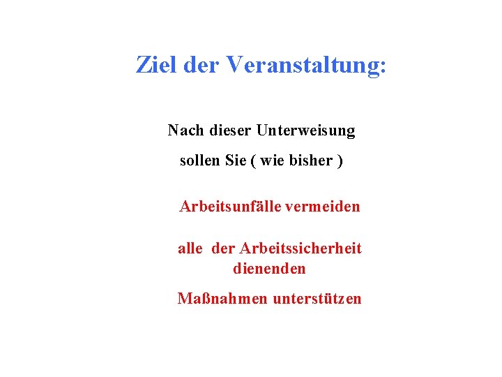 Ziel der Veranstaltung: Nach dieser Unterweisung sollen Sie ( wie bisher ) Arbeitsunfälle vermeiden