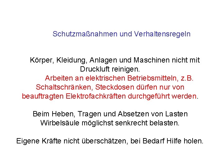 Schutzmaßnahmen und Verhaltensregeln Körper, Kleidung, Anlagen und Maschinen nicht mit Druckluft reinigen. Arbeiten an