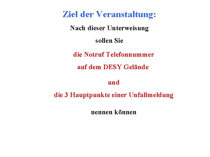 Ziel der Veranstaltung: Nach dieser Unterweisung sollen Sie die Notruf Telefonnummer auf dem DESY