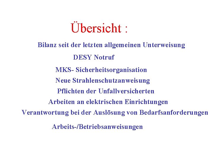 Übersicht : Bilanz seit der letzten allgemeinen Unterweisung DESY Notruf MKS- Sicherheitsorganisation Neue Strahlenschutzanweisung