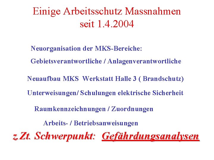 Einige Arbeitsschutz Massnahmen seit 1. 4. 2004 Neuorganisation der MKS-Bereiche: Gebietsverantwortliche / Anlagenverantwortliche Neuaufbau