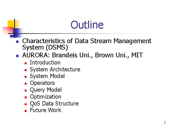 Outline n n Characteristics of Data Stream Management System (DSMS) AURORA: Brandeis Uni. ,