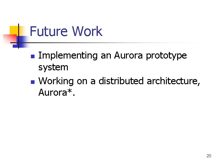 Future Work n n Implementing an Aurora prototype system Working on a distributed architecture,