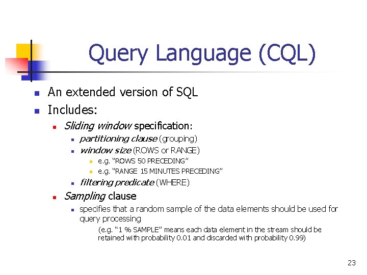 Query Language (CQL) n n An extended version of SQL Includes: n Sliding window