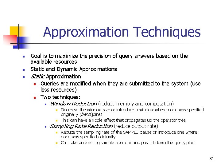 Approximation Techniques n n n Goal is to maximize the precision of query answers