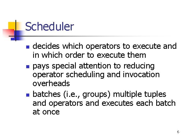 Scheduler n n n decides which operators to execute and in which order to