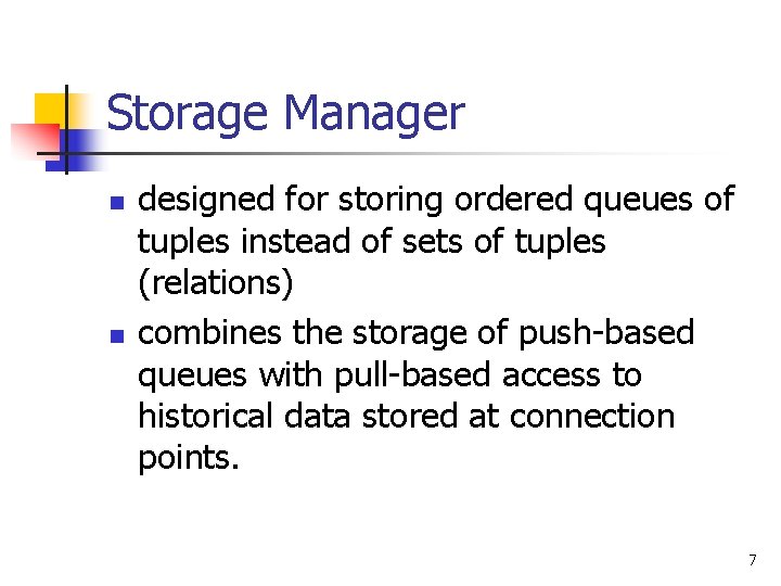 Storage Manager n n designed for storing ordered queues of tuples instead of sets