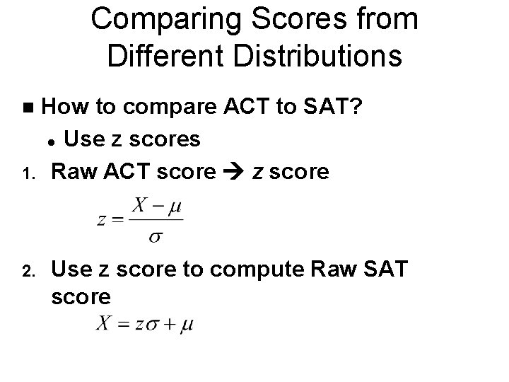 Comparing Scores from Different Distributions How to compare ACT to SAT? l Use z