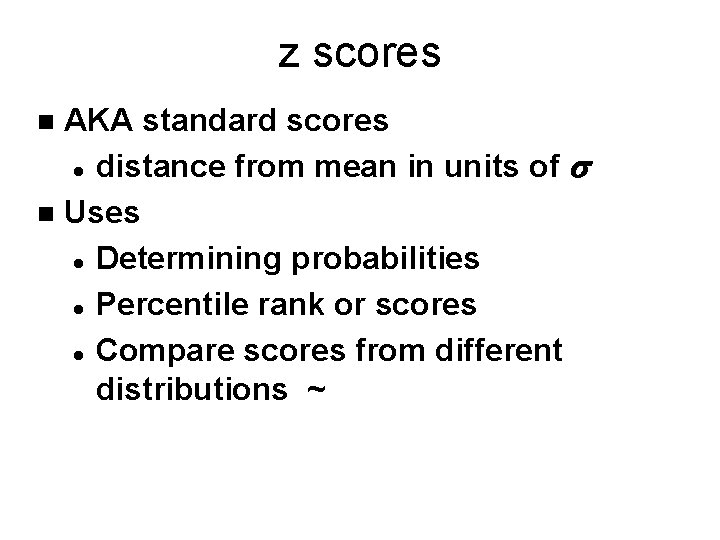 z scores AKA standard scores l distance from mean in units of s n