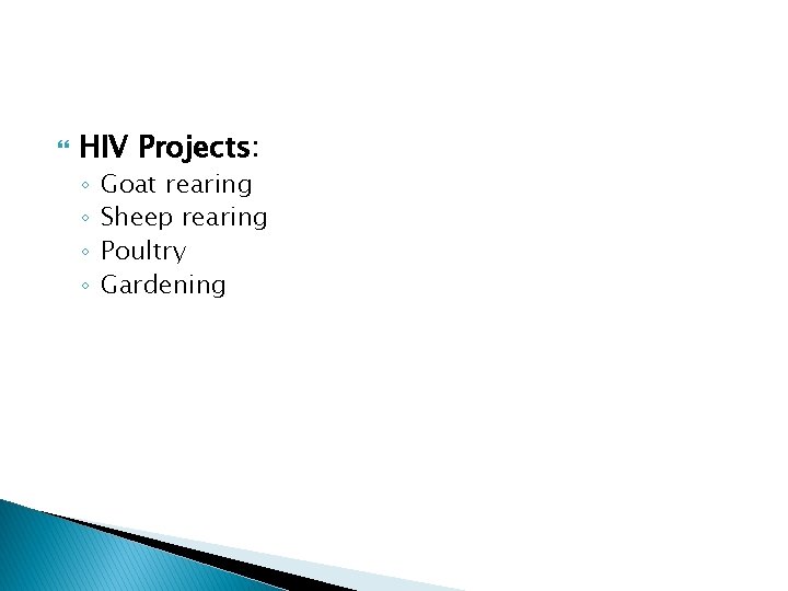  HIV Projects: ◦ ◦ Goat rearing Sheep rearing Poultry Gardening 