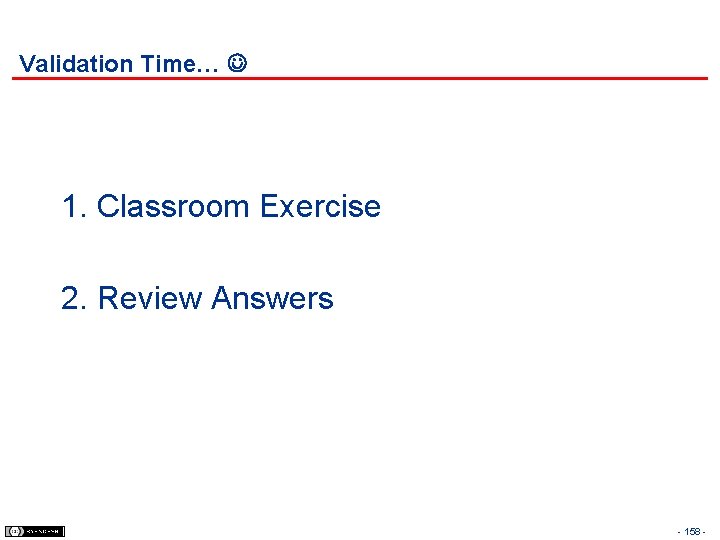 Validation Time… 1. Classroom Exercise 2. Review Answers - 158 - 