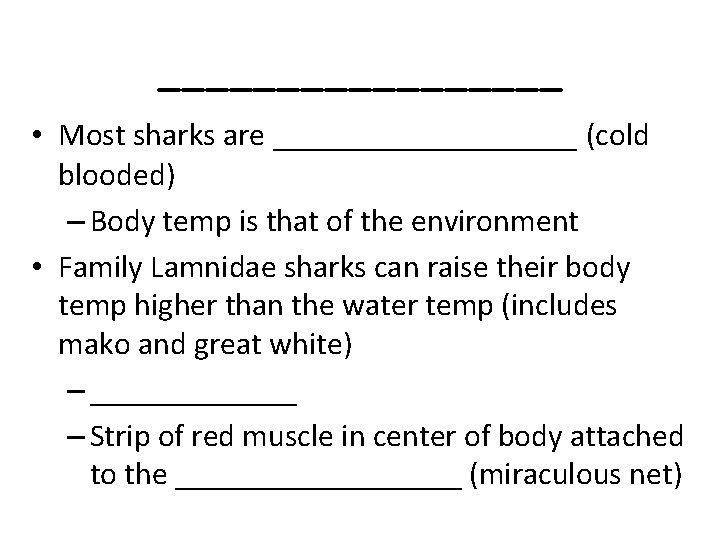_________ • Most sharks are _________ (cold blooded) – Body temp is that of