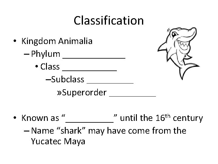 Classification • Kingdom Animalia – Phylum _______ • Class _______ –Subclass _______ » Superorder