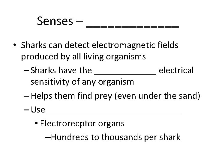 Senses – _______ • Sharks can detect electromagnetic fields produced by all living organisms