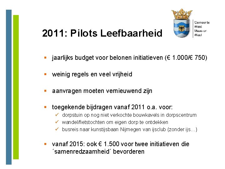 2011: Pilots Leefbaarheid § jaarlijks budget voor belonen initiatieven (€ 1. 000/€ 750) §