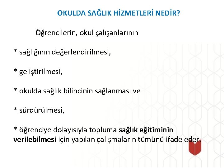 OKULDA SAĞLIK HİZMETLERİ NEDİR? Öğrencilerin, okul çalışanlarının * sağlığının değerlendirilmesi, * geliştirilmesi, * okulda