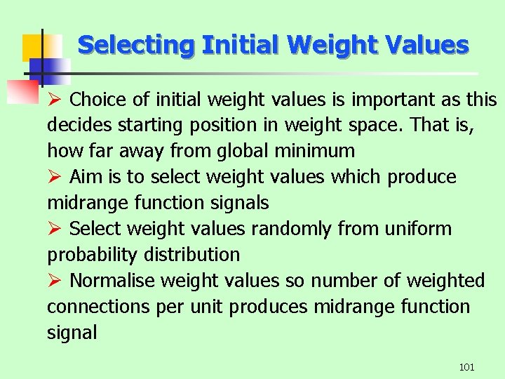 Selecting Initial Weight Values Ø Choice of initial weight values is important as this