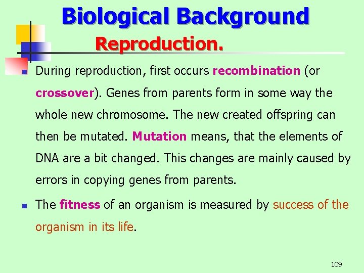 Biological Background Reproduction. n During reproduction, first occurs recombination (or crossover). Genes from parents