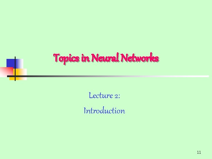 Topics in Neural Networks Lecture 2: Introduction 11 