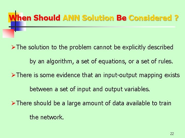 When Should ANN Solution Be Considered ? ØThe solution to the problem cannot be