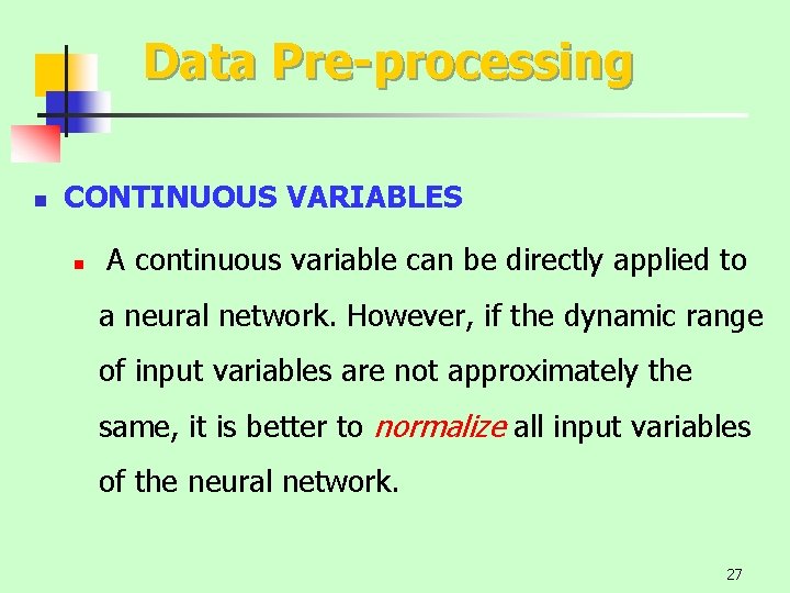 Data Pre-processing n CONTINUOUS VARIABLES n A continuous variable can be directly applied to