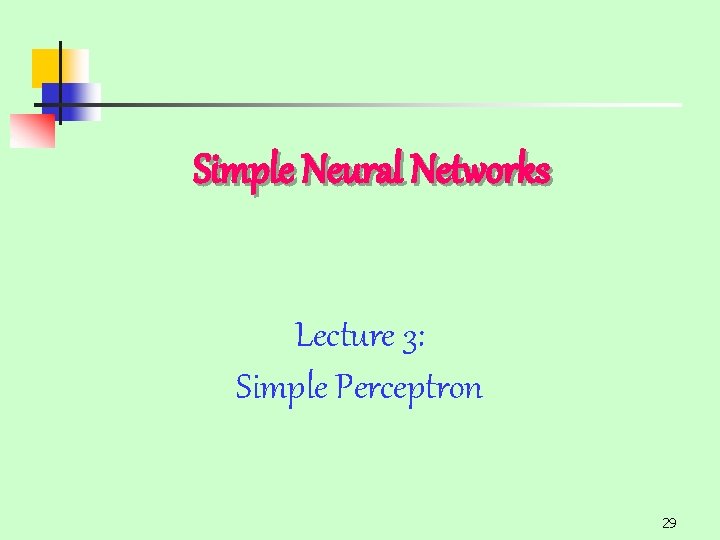 Simple Neural Networks Lecture 3: Simple Perceptron 29 