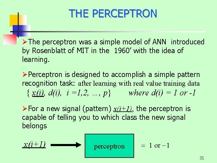 THE PERCEPTRON ØThe perceptron was a simple model of ANN introduced by Rosenblatt of
