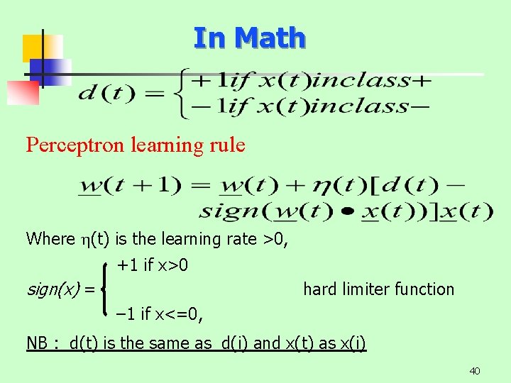 In Math Perceptron learning rule Where (t) is the learning rate >0, +1 if