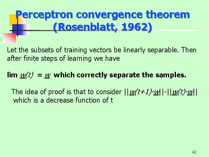 Perceptron convergence theorem (Rosenblatt, 1962) Let the subsets of training vectors be linearly separable.