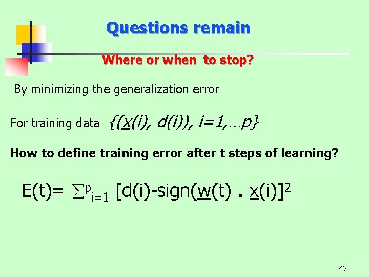 Questions remain Where or when to stop? By minimizing the generalization error For training