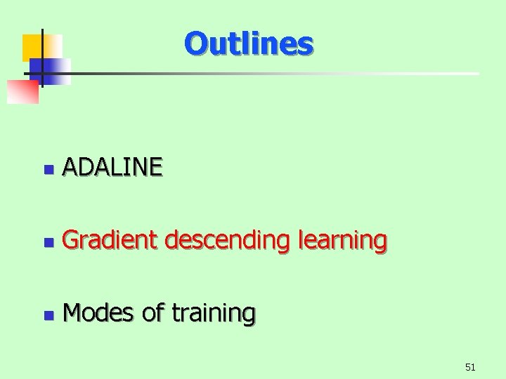 Outlines n ADALINE n Gradient descending learning n Modes of training 51 