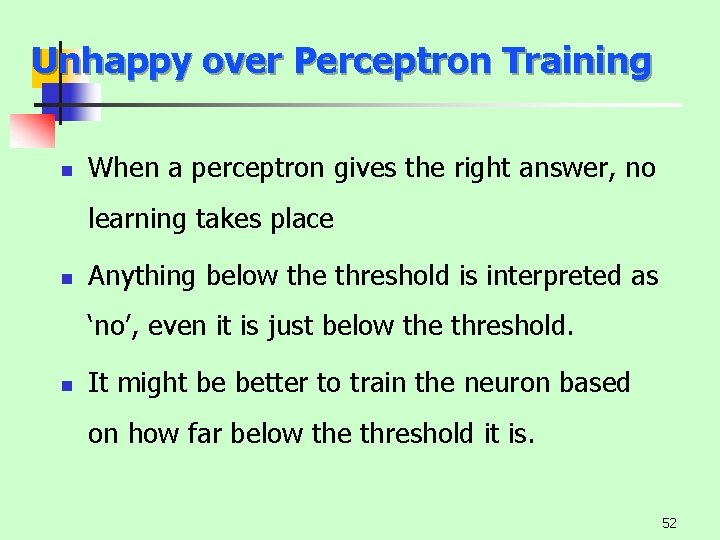 Unhappy over Perceptron Training n When a perceptron gives the right answer, no learning
