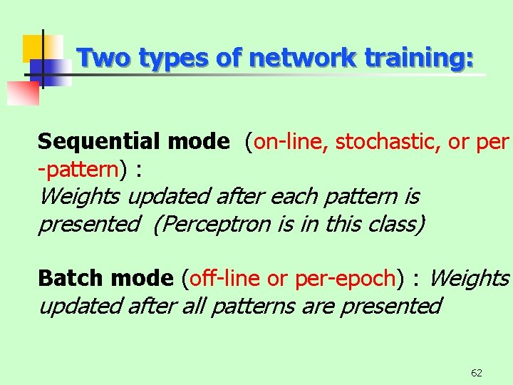 Two types of network training: Sequential mode (on-line, stochastic, or per -pattern) : Weights